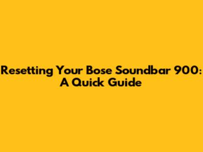 Resetting Your Bose Soundbar 900: A Quick Guide