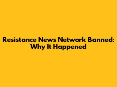 Resistance News Network Banned: Why It Happened