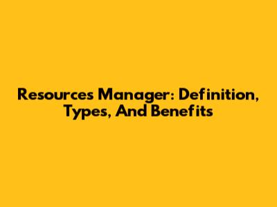 Resources Manager: Definition, Types, And Benefits