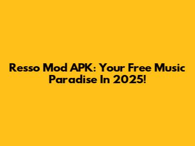 Resso Mod APK: Your Free Music Paradise In 2025!
