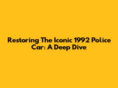 Restoring The Iconic 1992 Police Car: A Deep Dive