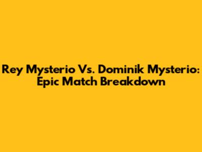Rey Mysterio Vs. Dominik Mysterio: Epic Match Breakdown