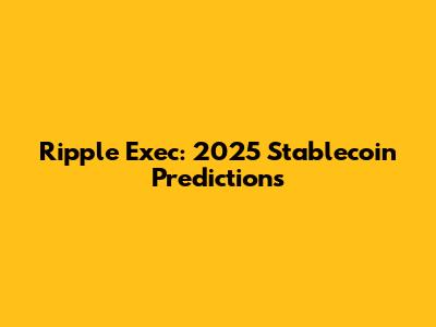 Ripple Exec: 2025 Stablecoin Predictions