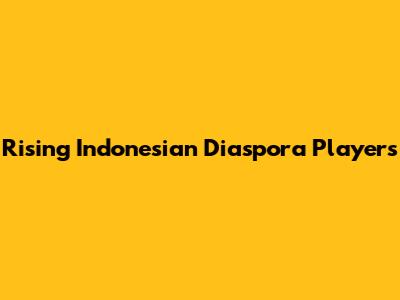Rising Indonesian Diaspora Players
