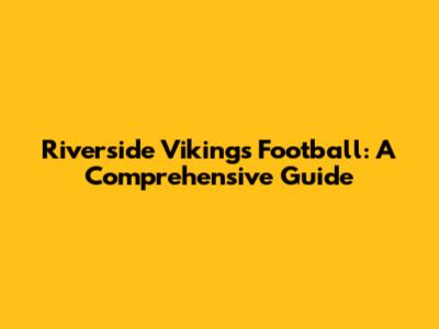 Riverside Vikings Football: A Comprehensive Guide