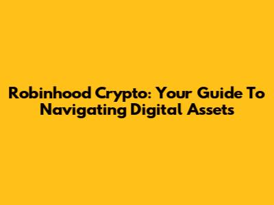 Robinhood Crypto: Your Guide To Navigating Digital Assets