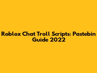 Roblox Chat Troll Scripts: Pastebin Guide 2022