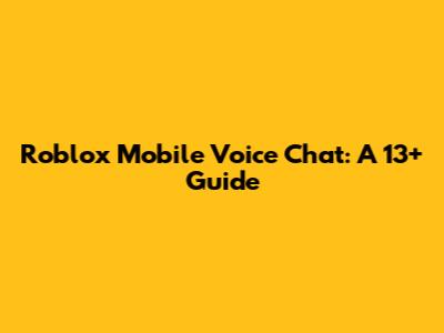 Roblox Mobile Voice Chat: A 13+ Guide