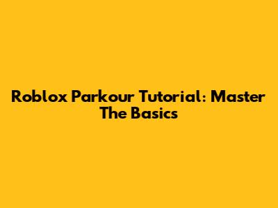 Roblox Parkour Tutorial: Master The Basics