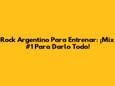 Rock Argentino Para Entrenar: ¡Mix #1 Para Darlo Todo!