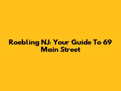 Roebling NJ: Your Guide To 69 Main Street