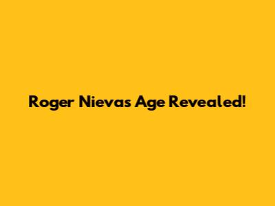 Roger Nieva's Age Revealed!