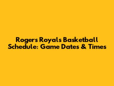 Rogers Royals Basketball Schedule: Game Dates & Times