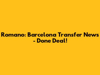 Romano: Barcelona Transfer News - Done Deal!