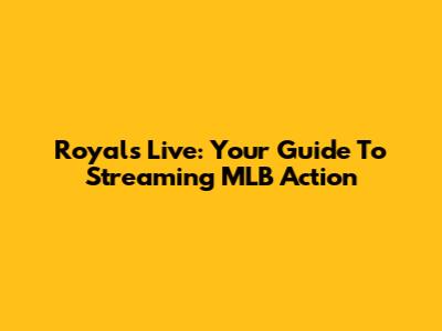 Royals Live: Your Guide To Streaming MLB Action