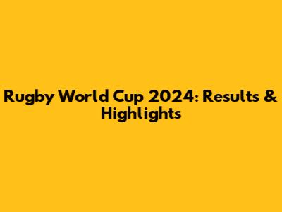 Rugby World Cup 2024: Results & Highlights