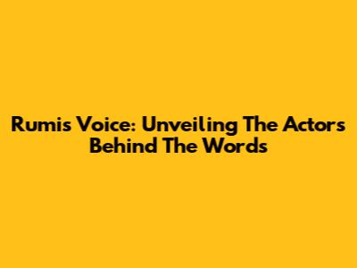 Rumi's Voice: Unveiling The Actors Behind The Words
