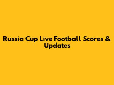 Russia Cup Live Football Scores & Updates