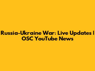 Russia-Ukraine War: Live Updates | OSC YouTube News