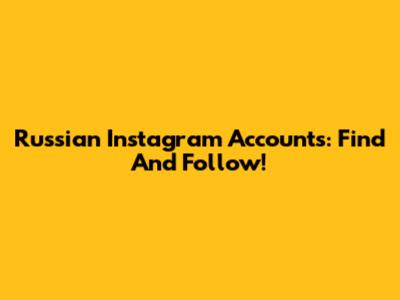 Russian Instagram Accounts: Find And Follow!