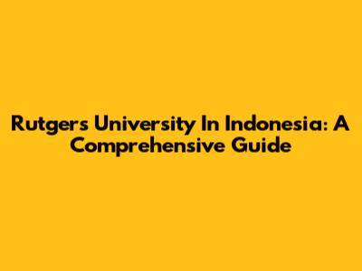 Rutgers University In Indonesia: A Comprehensive Guide