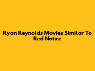 Ryan Reynolds Movies Similar To Red Notice