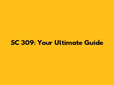 SC 309: Your Ultimate Guide