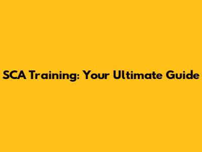 SCA Training: Your Ultimate Guide