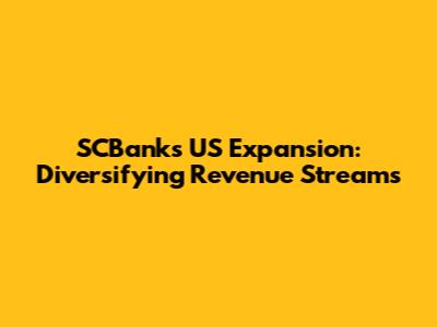 SCBank's US Expansion: Diversifying Revenue Streams