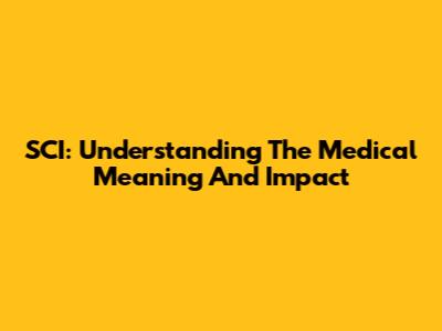 SCI: Understanding The Medical Meaning And Impact