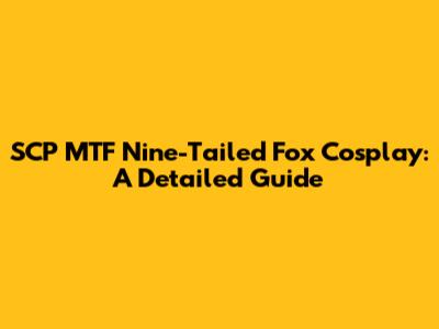 SCP MTF Nine-Tailed Fox Cosplay: A Detailed Guide