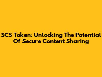 SCS Token: Unlocking The Potential Of Secure Content Sharing