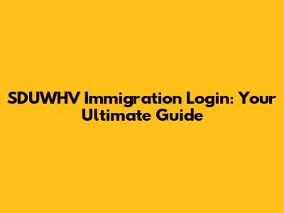 SDUWHV Immigration Login: Your Ultimate Guide