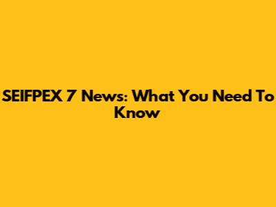 SEIFPEX 7 News: What You Need To Know