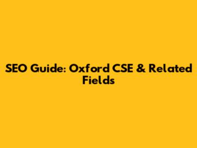 SEO Guide: Oxford CSE & Related Fields