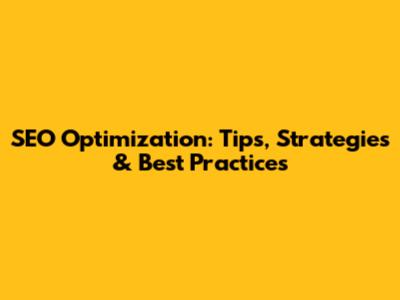 SEO Optimization: Tips, Strategies & Best Practices
