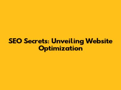 SEO Secrets: Unveiling Website Optimization
