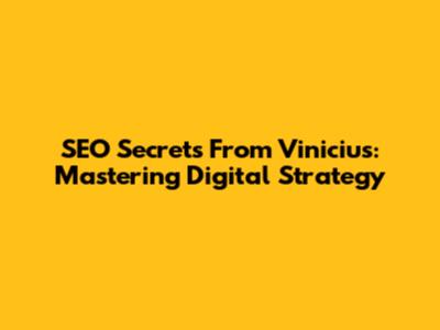 SEO Secrets From Vinicius: Mastering Digital Strategy
