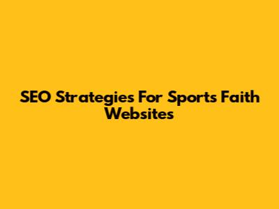 SEO Strategies For Sports Faith Websites