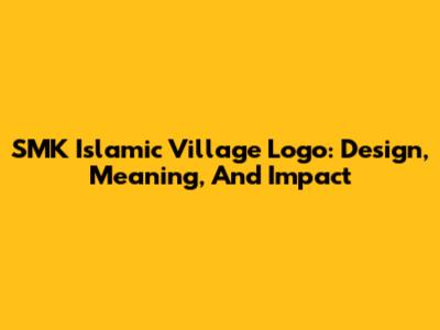 SMK Islamic Village Logo: Design, Meaning, And Impact