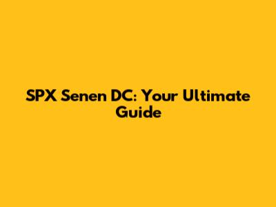 SPX Senen DC: Your Ultimate Guide