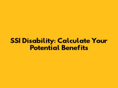 SSI Disability: Calculate Your Potential Benefits
