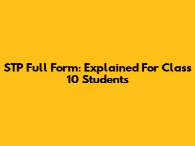 STP Full Form: Explained For Class 10 Students