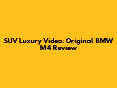 SUV Luxury Video: Original BMW M4 Review