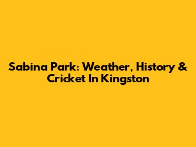 Sabina Park: Weather, History & Cricket In Kingston