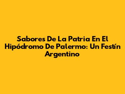 Sabores De La Patria En El Hipódromo De Palermo: Un Festín Argentino