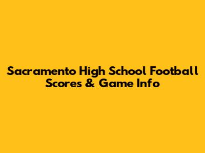 Sacramento High School Football Scores & Game Info