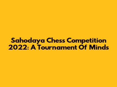 Sahodaya Chess Competition 2022: A Tournament Of Minds