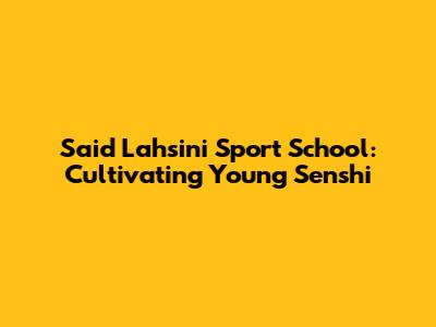 Said Lahsini Sport School: Cultivating Young Senshi