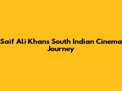 Saif Ali Khan's South Indian Cinema Journey